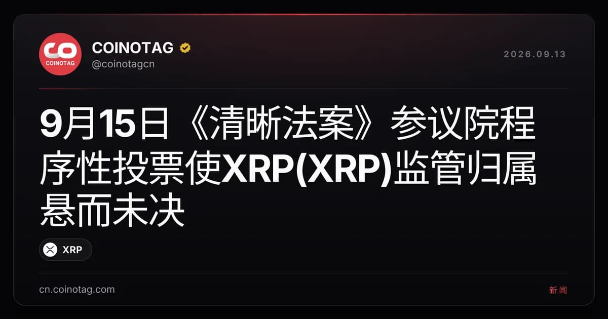 9月15日《清晰法案》参议院程序性投票使XRP(XRP)监管归属悬而未决
