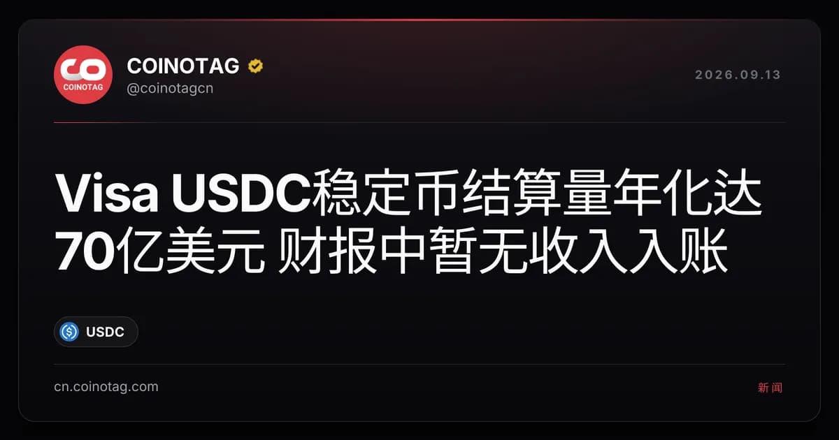 Visa USDC稳定币结算量年化达70亿美元 财报中暂无收入入账