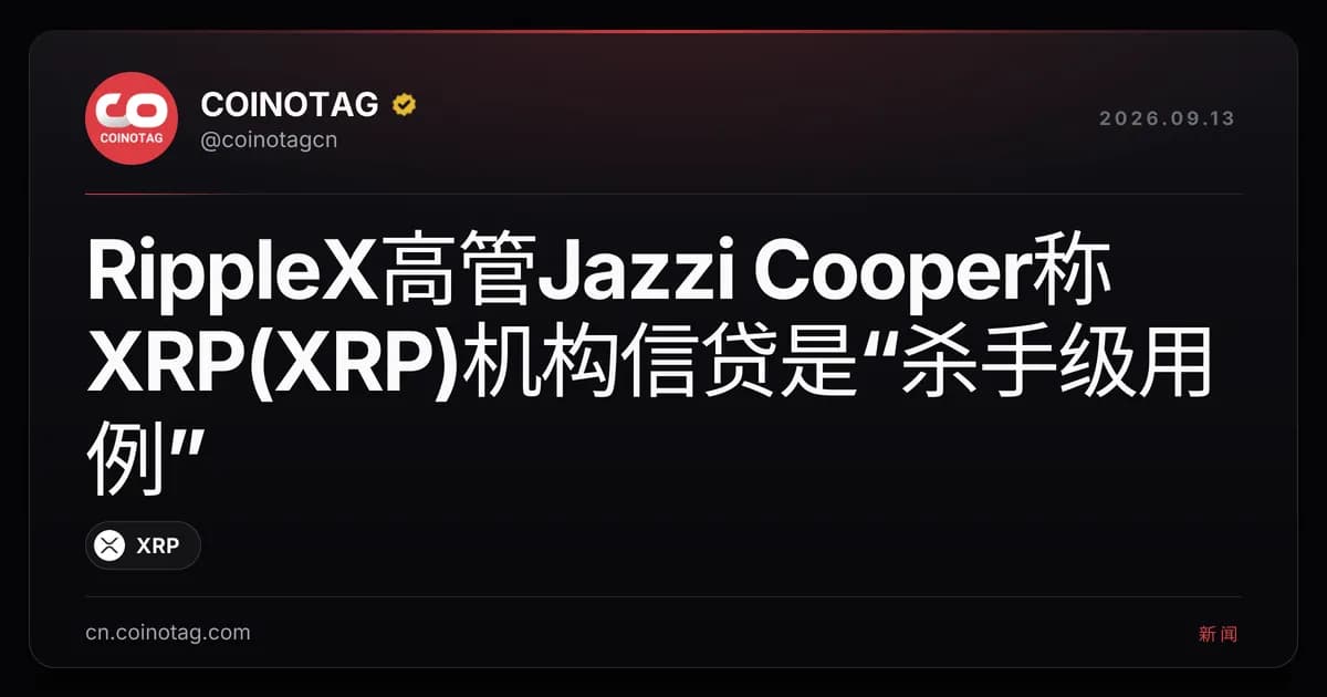 RippleX高管Jazzi Cooper称XRP(XRP)机构信贷是“杀手级用例”