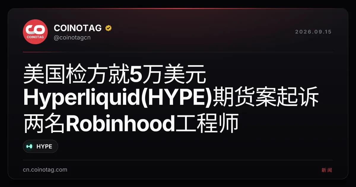美国检方就5万美元Hyperliquid(HYPE)期货案起诉两名Robinhood工程师