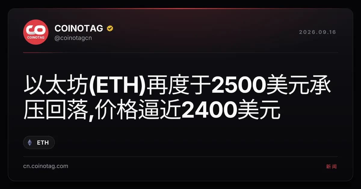 以太坊(ETH)再度于2500美元承压回落,价格逼近2400美元
