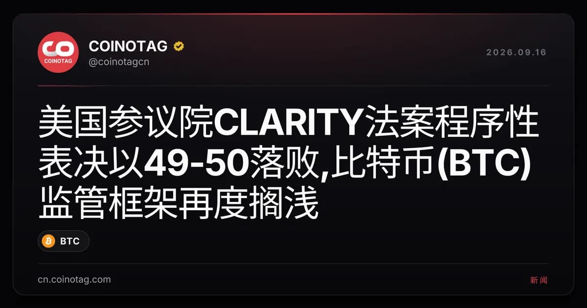 美国参议院CLARITY法案程序性表决以49-50落败,比特币(BTC)监管框架再度搁浅