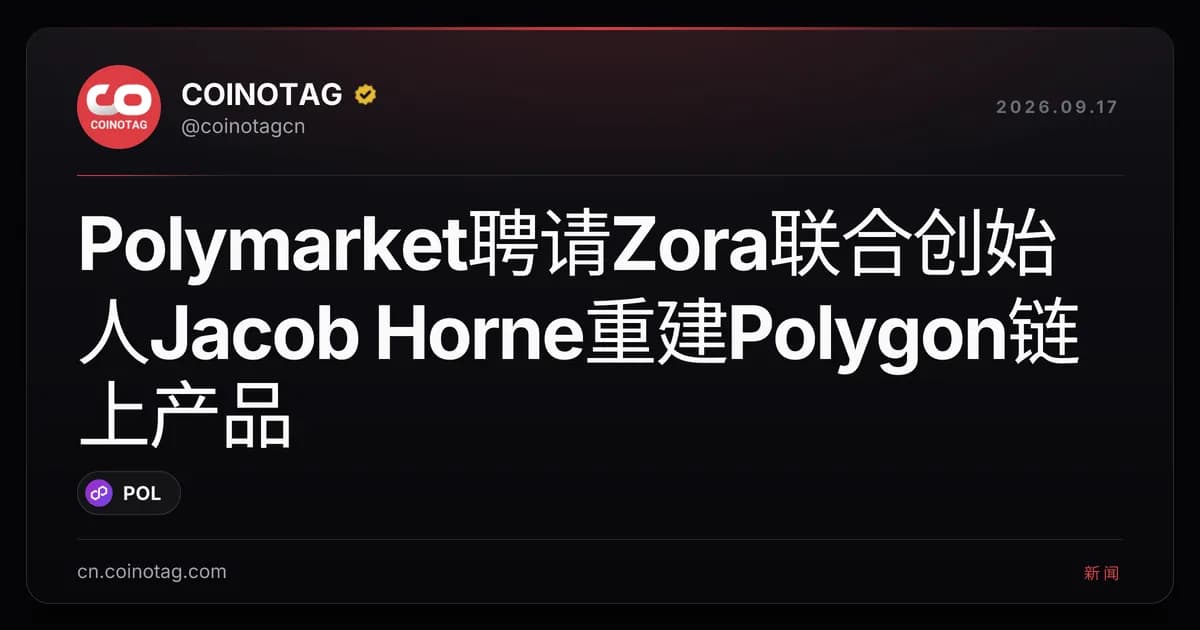Polymarket聘请Zora联合创始人Jacob Horne重建Polygon链上产品