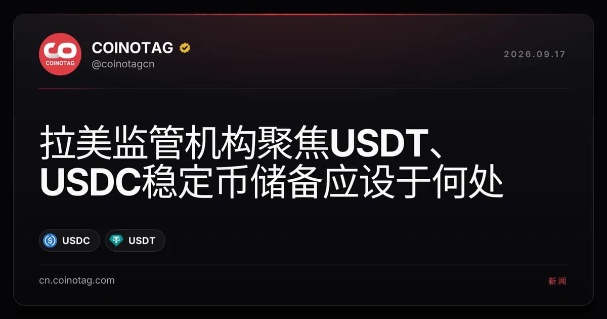 拉美监管机构聚焦USDT、USDC稳定币储备应设于何处
