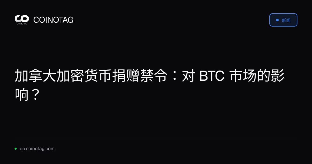 加拿大加密货币捐赠禁令：对 BTC 市场的影响？
