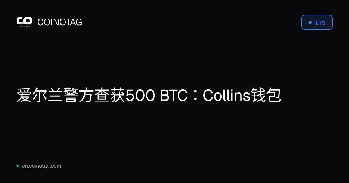 爱尔兰警方查获500 BTC：Collins钱包
