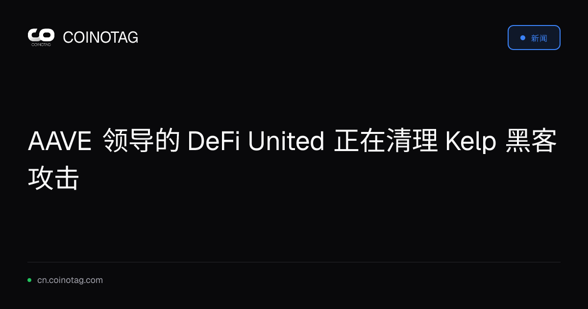 AAVE 领导的 DeFi United 正在清理 Kelp 黑客攻击