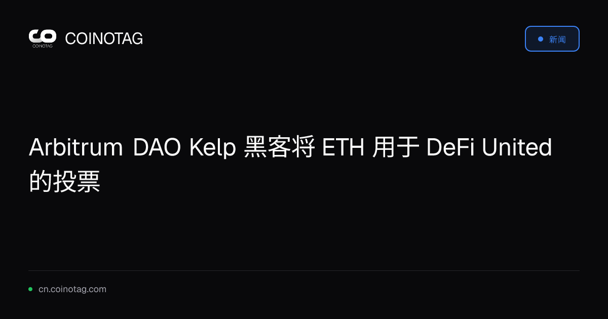 Arbitrum DAO Kelp 黑客将 ETH 用于 DeFi United 的投票