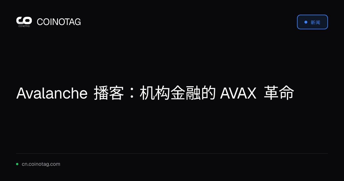 Avalanche 播客：机构金融的 AVAX 革命