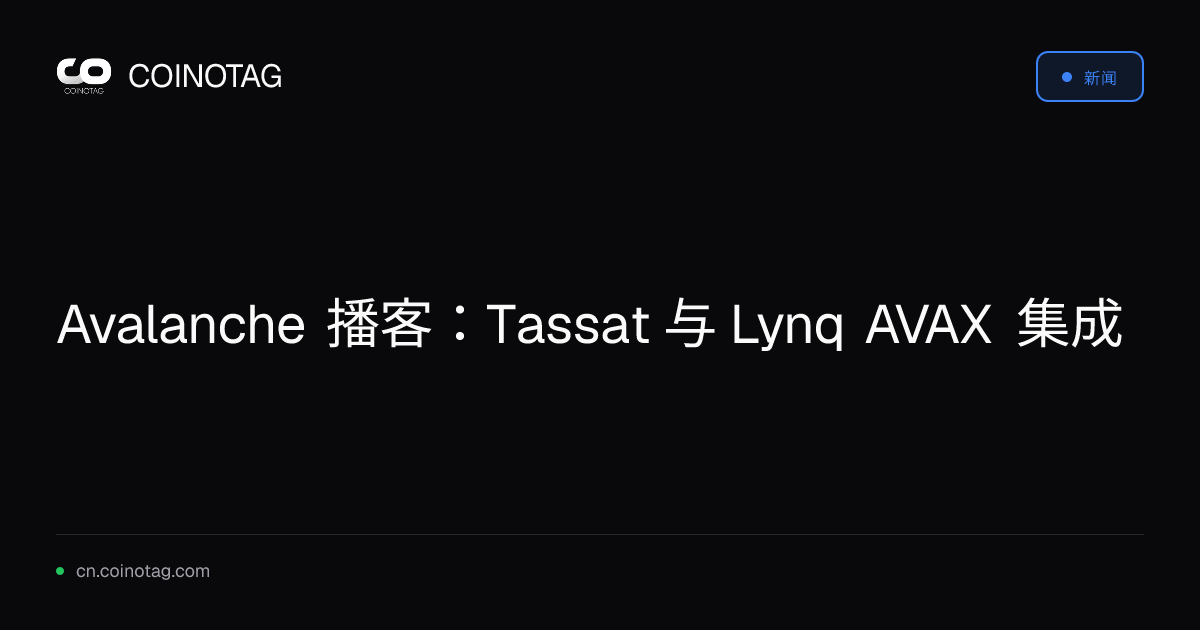 Avalanche 播客：Tassat 与 Lynq AVAX 集成