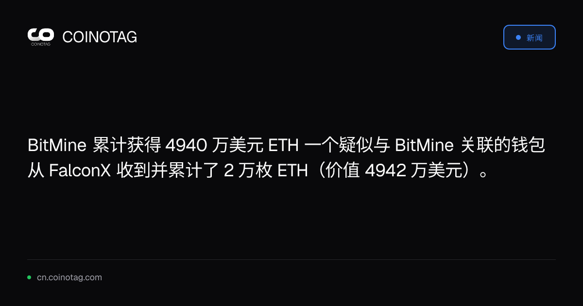 BitMine 累计获得 4940 万美元 ETH

一个疑似与 BitMine 关联的钱包从 FalconX 收到并累计了 2 万枚 ETH（价值 4942 万美元）。