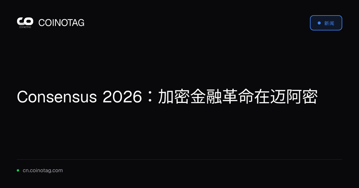 Consensus 2026：加密金融革命在迈阿密