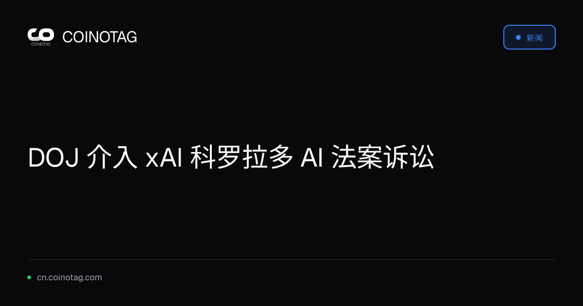 DOJ 介入 xAI 科罗拉多 AI 法案诉讼