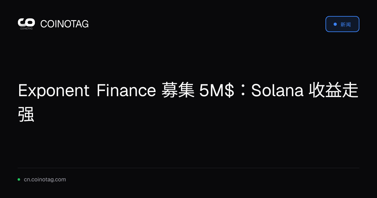 Exponent Finance 募集 5M$：Solana 收益走强