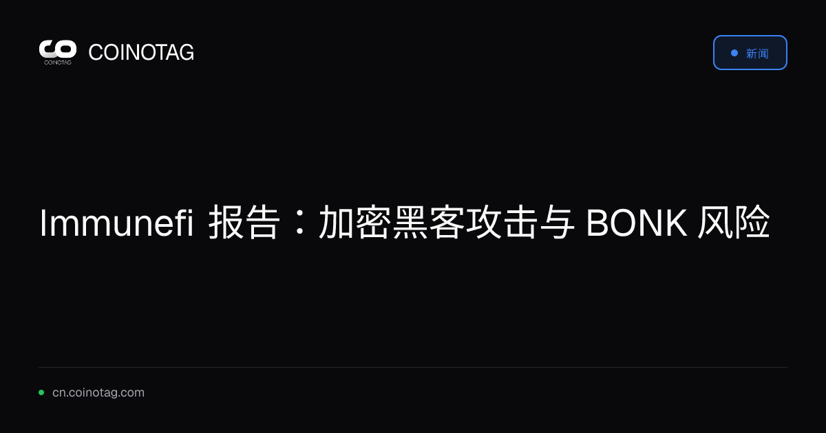 Immunefi 报告：加密黑客攻击与 BONK 风险