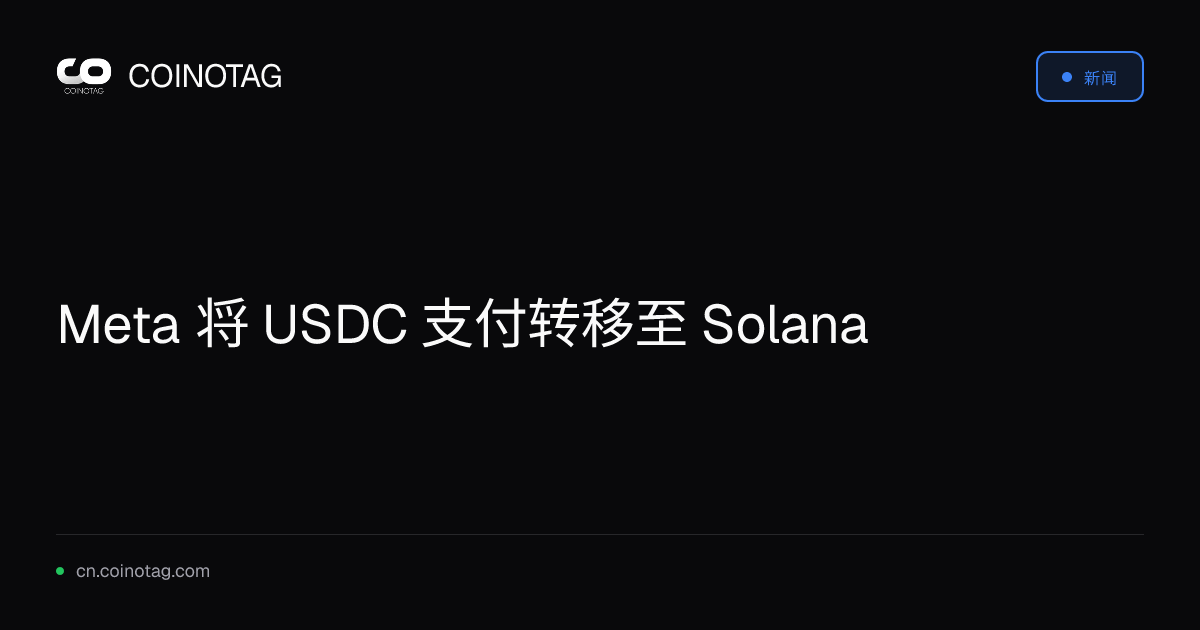 Meta 将 USDC 支付转移至 Solana
