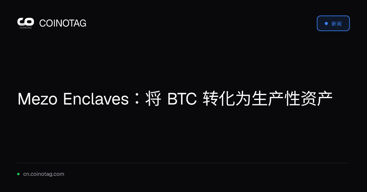 Mezo Enclaves：将 BTC 转化为生产性资产
