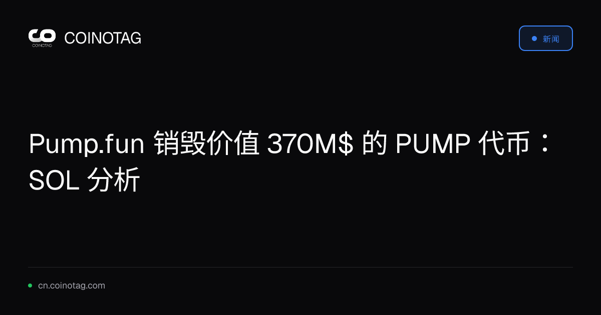 Pump.fun 销毁价值 370M$ 的 PUMP 代币：SOL 分析