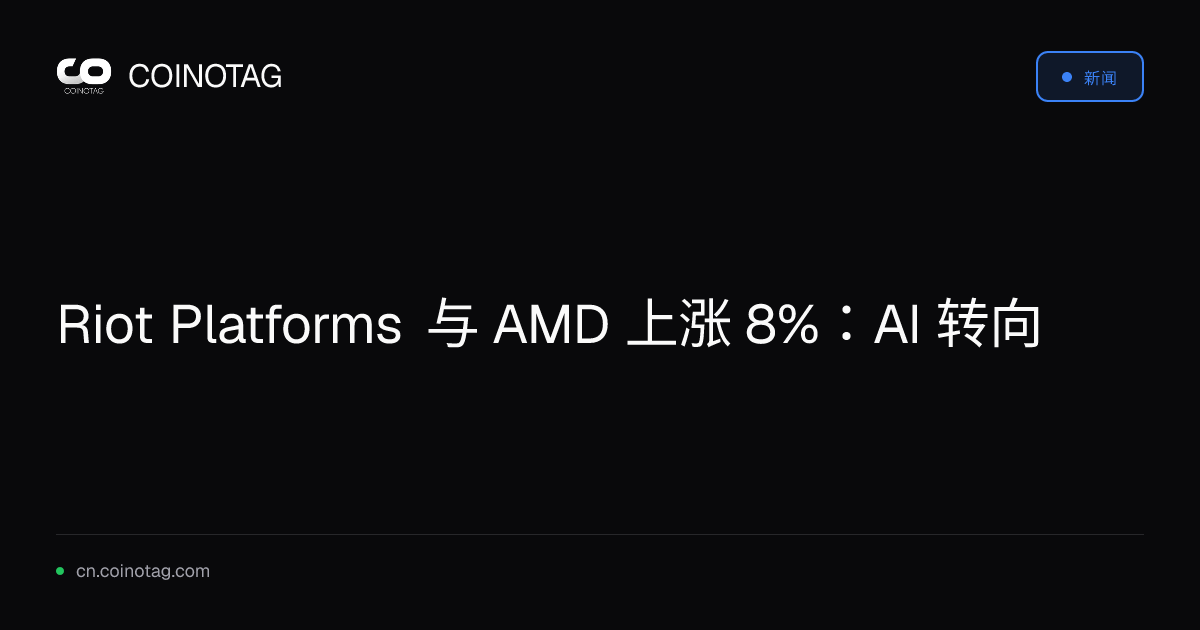 Riot Platforms 与 AMD 上涨 8%：AI 转向