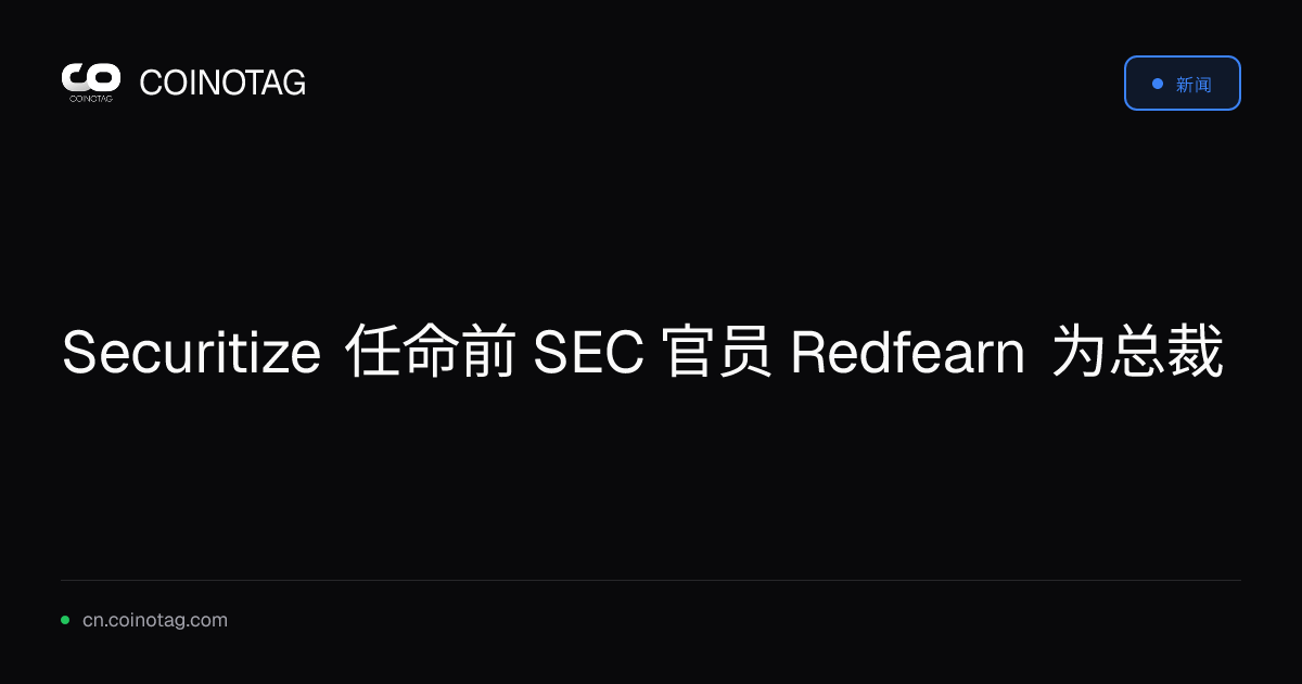 Securitize 任命前 SEC 官员 Redfearn 为总裁