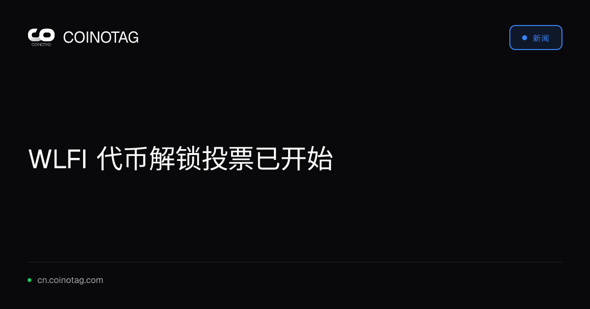 WLFI 代币解锁投票已开始