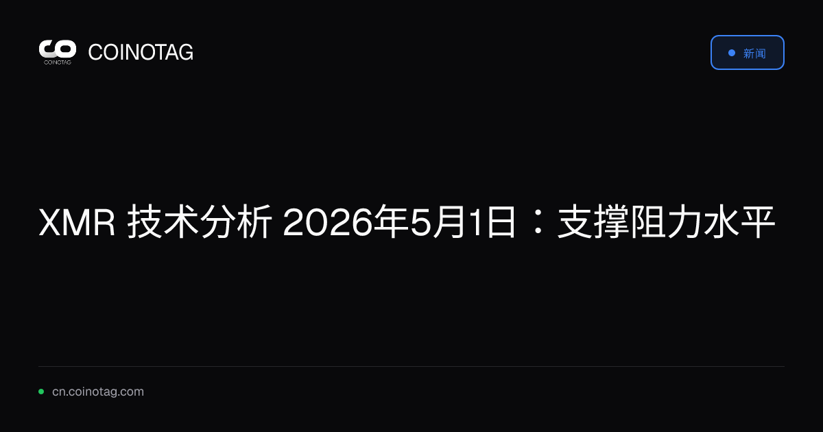 XMR 技术分析 2026年5月1日：支撑阻力水平