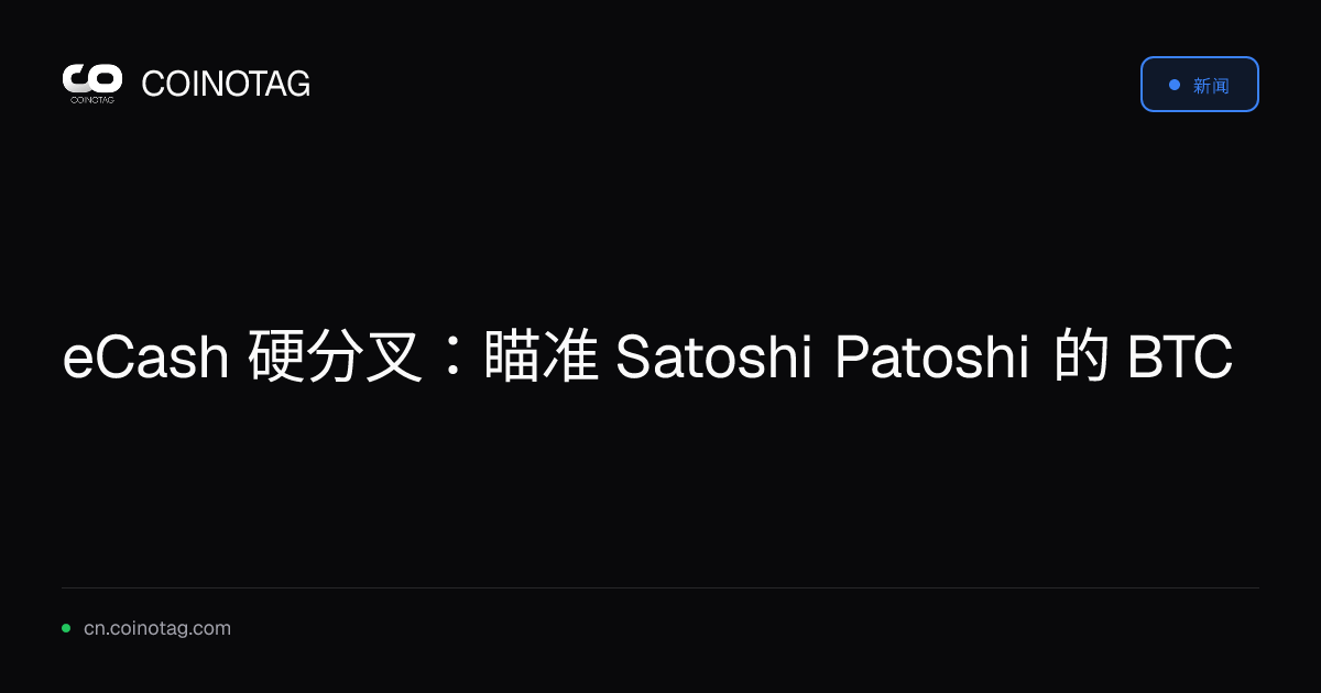 eCash 硬分叉：瞄准 Satoshi Patoshi 的 BTC
